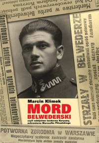 „Mord belwederski”, czyli zabójstwo żandarma Koryzmy, ochroniarza Marszałka Piłsudskiego - Marcin Klimek - książka