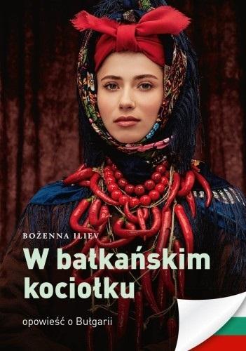 W bałkańskim kociołku. Opowieść o Bułgarii - Bożena Iliev - książka