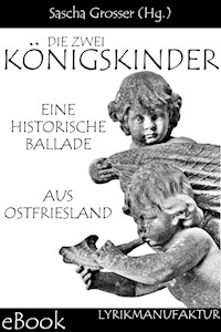 Die zwei Königskinder - Eine historische Ballade aus Ostfriesland - Sascha Grosser (Hg.) - ebook