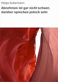 Abnehmen ist gar nicht schwer, darüber sprechen jedoch sehr - Helga Aubermann - ebook