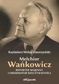 Melchior Wańkowicz Reporter wojenny i obserwator rzeczywistości - Wolny-Zmorzyński Kazimierz - książka