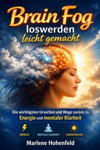 Brain Fog loswerden leicht gemacht - Die wichtigsten Ursachen und Wege zurück zu Energie und mentaler Klarheit - Marlene Hohenfeld - ebook