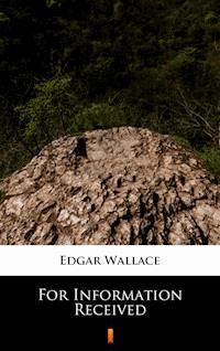For Information Received - Edgar Wallace - ebook