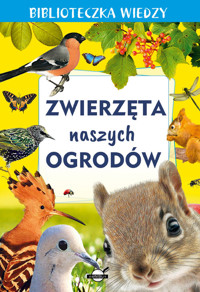 Biblioteczka wiedzy. Zwierzęta naszych ogrodów - Opracowanie zbiorowe - książka