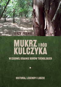 Mukrz i ród Kulczyka. w Cisowej Krainie Borów Tucholskich - Franke Jerzy - ebook
