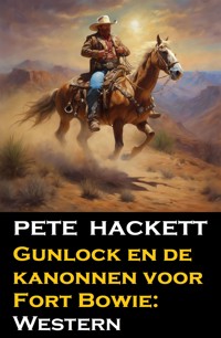 Gunlock en de kanonnen voor Fort Bowie: Western - Pete Hackett - ebook