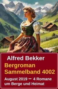 Bergroman Sammelband 4002 August 2019 - 4 Romane um Berge und Heimat - Alfred Bekker - ebook