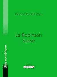Le Robinson suisse - Johann Rudolf Wyss - ebook