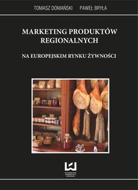Marketing produktów regionalnych na europejskim rynku żywności - Domański Tomasz, Bryła Paweł - książka