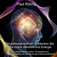 Die verborgene Kraft: Entdecken Sie Ihre innere Weisheit und Energie - Paul Röhrig - ebook