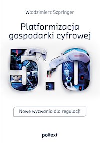Platformizacja gospodarki cyfrowej. Nowe wyzwania dla regulacji - prof. Włodzimierz Szpringer - ebook