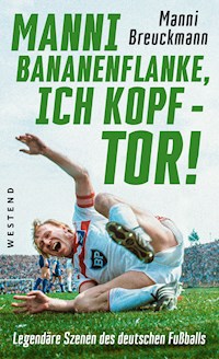 "Manni Bananenflanke, ich Kopf - Tor!" - Manni Breuckmann - ebook