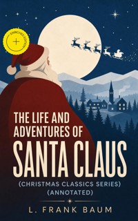 The Life and Adventures of Santa Claus (Christmas Classics Series) (Annotated) - L. Frank Baum - ebook