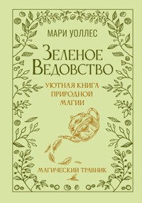 Зеленое ведовство. Уютная книга природной магии - Мари Уоллес - ebook