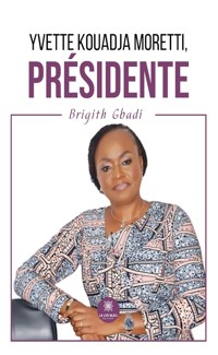 Yvette Kouadja Moretti, Présidente - Brigith Gbadi - ebook