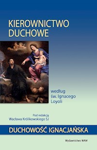 Kierownictwo duchowe według św. Ignacego Loyoli - Pod redakcją Wacława Królikowskiego SJ - ebook