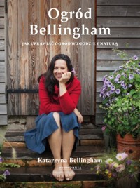 Ogród Bellingham. Jak uprawiać ogród w zgodzie z naturą - Katarzyna Bellingham - książka