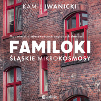 Familoki. Śląskie mikrokosmosy. Opowieści o mieszkańcach ceglanych domów - Iwanicki Kamil - ebook + audiobook