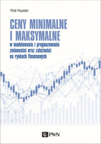 Ceny minimalne i maksymalne. w modelowaniu i prognozowaniu zmienności oraz zależności na rynkach finanasowych - Piotr Fiszeder - książka