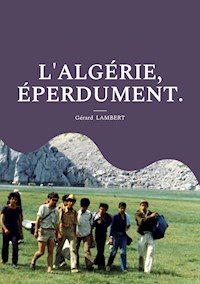 L'ALGÉRIE, ÉPERDUMENT. - Gérard Lambert - ebook
