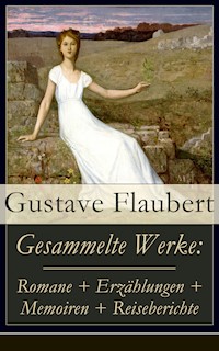 Gesammelte Werke: Romane + Erzählungen + Memoiren + Reiseberichte - Gustave Flaubert - ebook