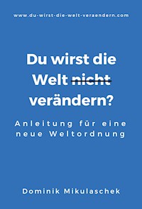 Du wirst die Welt (nicht) verändern? - Dominik Mikulaschek - ebook