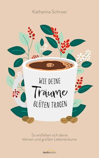 Wie deine Träume Blüten tragen - Katharina Schroer - ebook