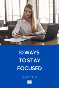 10 Ways To Stay Focused - James Fries - ebook