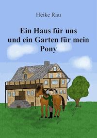 Ein Haus für uns und ein Garten für mein Pony - Heike Rau - ebook