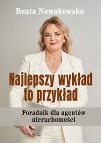 Najlepszy wykład to przykład. Poradnik dla agentów nieruchomości - Beata Nowakowska - ebook