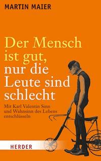 Der Mensch ist gut, nur die Leute sind schlecht - Martin Maier - ebook