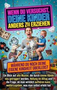 Wenn du versuchst, deine Kinder anders zu erziehen, während du noch deine eigene Kindheit überlebst - Huber Florian - ebook