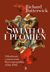 Światło i płomień. Odrodzenie i zniszczenie Rzeczypospolitej (1733–1795) - Butterwick Richard - ebook