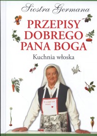 Przepisy dobrego Pana Boga Kuchnia włoska - Siostra Germana - książka