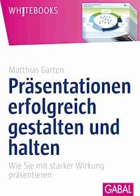 Präsentationen erfolgreich gestalten und halten - Matthias Garten - ebook