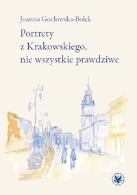 Portrety z Krakowskiego, nie wszystkie prawdziwe - Gocłowska-Bolek Joanna - książka