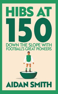 Hibs at 150 - Aidan Smith - ebook