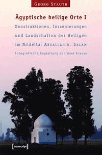 Ägyptische heilige Orte I: Konstruktionen, Inszenierungen und Landschaften der Heiligen im Nildelta: 'Abdallah b. Salam - Georg Stauth - ebook