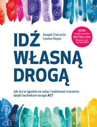 Idź własną drogą. Jak żyć w zgodzie ze sobą i realizować marzenia dzięki technikom terapii ACT - Louise Hayes, Joseph Ciarrochi - ebook + książka