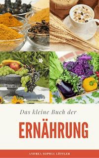 Das kleine Buch der Ernährung - Andrea Sophia Löffler - ebook