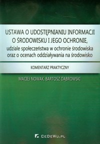 Ustawa o udostępnianiu informacji o środowisku i jego ochronie, udziale społeczeństwa w ochronie środowiska oraz o ocenach oddziaływania na środowisko - Nowak Maciej, Dąbrowski Bartosz - książka