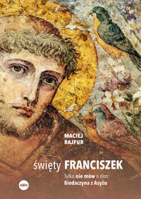 Święty Franciszek. Tylko nie mów o nim: Biedaczyna z Asyżu - Maciej Rajfur - ebook + książka