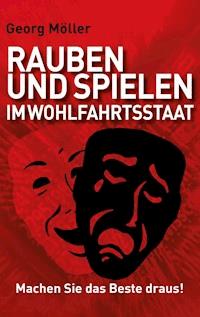Rauben und Spielen im Wohlfahrtsstaat - Georg Möller - ebook