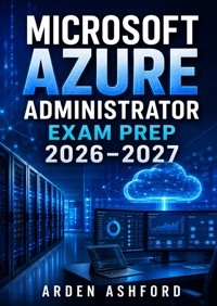 Microsoft Azure Administrator Exam Prep 2026–2027 - Arden Ashford - ebook