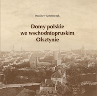 Domy polskie we wschodniopruskim Olsztynie - Stanisław Achremczyk - książka