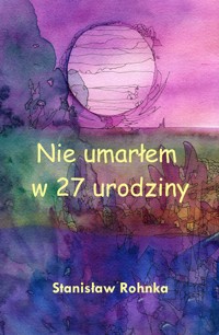 Nie umarłem w 27 urodziny - Stanisław Rohnka - ebook + audiobook