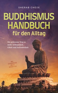 Buddhismus Handbuch für den Alltag: Der gelassene Weg zu mehr Achtsamkeit, Glück und Zufriedenheit - inkl. Zen Meditation und 10 Wochen Plan - Sherab Choje - ebook