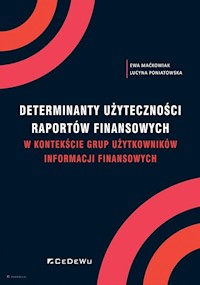 Determinanty użyteczności raportów finansowych w kontekście grup użytkowników informacji finansowych - Maćkowiak Ewa, Poniatowska Lucyna - książka