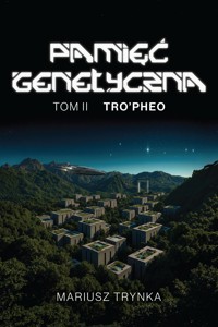 Pamięć Genetyczna – Tom II – Tro’Pheo - Mariusz Trynka - ebook