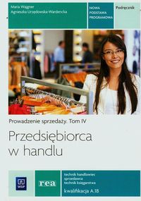 Przedsiębiorca w handlu Prowadzenie sprzedaży Podręcznik Tom 4 Technik handlowiec sprzedawca technik księgarstwa Kwalifikacja A.18 - Wajgner Maria, Urzędowska-Wardnecka Agnieszka - książka